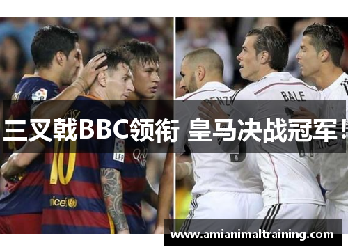 三叉戟BBC领衔 皇马决战冠军!